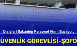 Dışişleri Bakanlığı güvenlik görevlisi ve şoför alımı başvurusu başlıyor 2023