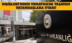 Dışişleri'nden Ukrayna'da Yaşayan Vatandaşlara Uyarı!