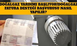 Doğalgaz Yardımı Başlıyor! Doğalgaz Fatura Desteği Başvurusu Nasıl Yapılır?