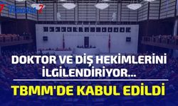 Doktor ve Diş Hekimlerini İlgilendiriyor... TBMM'de Kabul Edildi