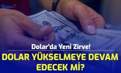 Dolar'da Yeni Zirve! Dolar Yükselmeye Devam Edecek Mi?