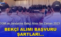 EGM ve Jandarma Bekçi Alımı Başvurusu Ne Zaman 2023? Bekçi Alımı Başvuru Şartları
