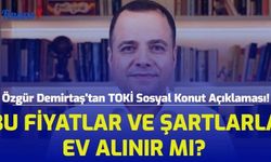 Ekonomist Özgür Demirtaş'tan TOKİ Sosyal Konut Açıklaması! Bu Fiyatlar ve Şartlarla Ev Alınır Mı?