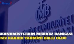 Ekonomistlerin Merkez Bankası Faiz Kararı Tahmini Belli Oldu