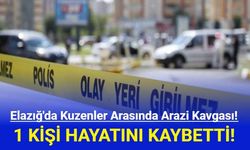 Elazığ'da Kuzenler Arasında Arazi Kavgası Çıktı! 1 Kişi Hayatını Kaybetti!