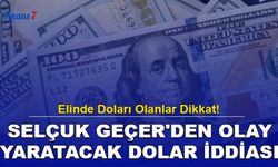 Elinde Doları Olanlar Dikkat! Selçuk Geçer'den Olay Yaratacak Dolar İddiası