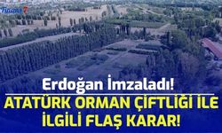 Erdoğan İmzaladı! Atatürk Orman Çiftliği İle İlgili Flaş Karar!