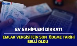 Ev Sahipleri Dikkat! Emlak Vergisi Ödemesi İçin Son Ödeme Tarihi Belli Oldu