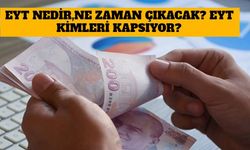 EYT Nedir, Ne Zaman Çıkacak? EYT Kimleri Kapsıyor?