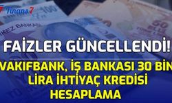 Faizler Güncellendi! Vakıfbank, İş Bankası 30 Bin Lira İhtiyaç Kredisi Hesaplama