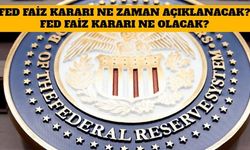 FED Faiz Kararı Ne Zaman Açıklanacak? FED Faiz Kararı Ne Olacak?