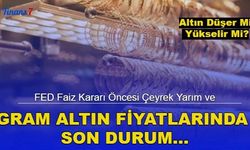 FED Faiz Kararı Öncesi Gram, Çeyrek ve Yarım Altın Fiyatları Ne Kadar? Altın Düşer Mi Yükselir Mi?