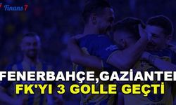 Fenerbahçe, Gaziantep FK' yı 3 Golle Geçti