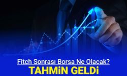 Fitch not artırımı sonrası borsa yorumları geldi