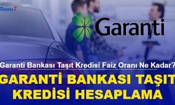 Garanti Bankası Taşıt Kredisi Faiz Oranı Ne Kadar? Garanti Bankası Taşıt Kredisi Hesaplama