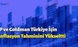 Goldman Sachs ve JP Morgan Türkiye'de Enflasyon Beklentisini Yükseltti