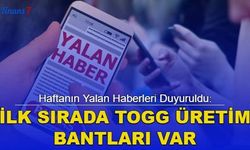 Haftanın Yalan Haberleri Duyuruldu: İlk Sırada TOGG Üretim Bantları Var