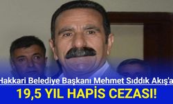 Hakkari Belediye Başkanı Mehmet Sıddık Akış'a 19,5 Yıl Hapis Cezası!