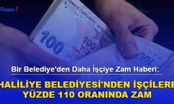 Haliliye Belediyesi'nden İşçilere Yüzde 110 Oranında Zam 