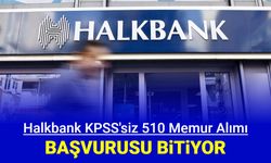 Halkbank KPSS'siz 510 memur alımı başvurusu sona eriyor