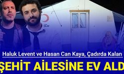 Haluk Levent ve Hasan Can Kaya, çadırda kalan şehit ailesine ev aldı