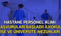 Hastane Personel Alımı Başvuruları Başladı! İlkokul, Lise ve Üniversite Mezunu...