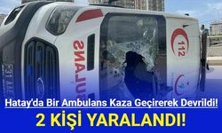 Hatay'da Ambulans Kaza Geçirerek Devrildi! 2 Kişi Yaralandı!