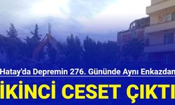 Hatay'da depremin 276. gününde aynı enkazdan ikinci ceset çıktı