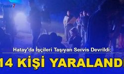 Hatay'da İşçileri Taşıyan Servis Devrildi: 14 Kişi Yaralandı