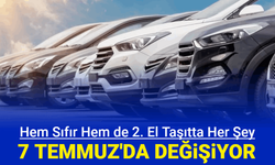 Hem sıfır hem 2. el taşıtta her şey 7 Temmuz'da değişiyor