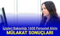 İçişleri Bakanlığı 1608 personel alımı mülakat sonuçları açıklandı