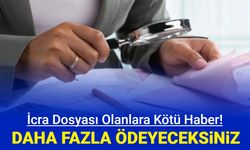 İcrada dosyası olanlara kötü haber: Daha fazla ödeme yapacaksınız