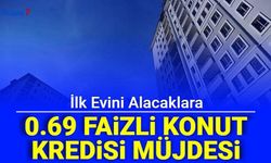 İlk Evini Alacaklara 0.69 Faizli Konut Kredisi Müjdesi