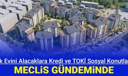 İlk evini alacaklara 1.20 faiz konut kredisi ve TOKİ sosyal konutları meclis gündeminde