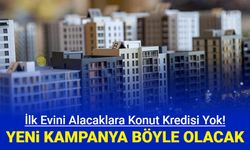İlk evini alacaklara 1.20 faizli konut kredisi yok: Yerine bu kampanya başladı