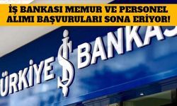 İş Bankası Memur ve Personel Alımı Başvuruları Sona Eriyor!