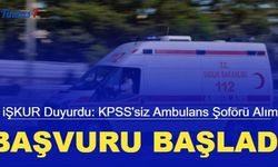 iŞKUR duyurdu: KPSS'siz ambulans şoförü alımı başvurusu başladı 2023