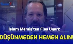 İslam Memiş'ten Flaş Uyarı: Düşünmeden Hemen Alın!