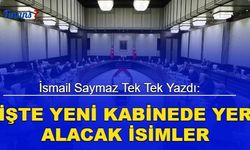 İsmail Saymaz tek tek yazdı: İşte yeni kabinede yer alacak isimler