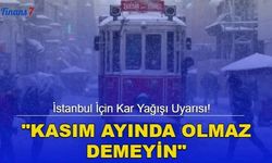 İstanbul İçin Kar Yağışı Uyarısı! "Kasım Ayında Olmaz Demeyin"