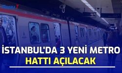 İstanbul'da 3 Yeni Metro Hattı Açılacak