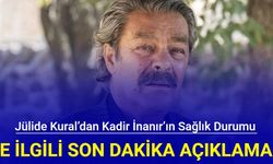 Jülide Kural’dan Kadir İnanır’ın sağlığıyla ilgili açıklama