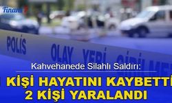 Kahvehanede silahlı saldırı: 1 kişi öldü, 2 kişi yaralandı