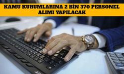 Kamu Kurumlarına  2 Bin 370 Personel Alımı Yapılacak