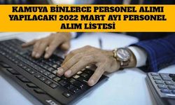 Kamuya Binlerce Personel Alımı Yapılacak! 2022 Mart Ayı Personel Alım Listesi