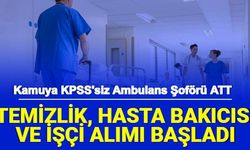 Kamuya KPSS'siz Ambulans Şoförü, ATT, Temizlik, Hasta Bakıcısı ve İşçi Alımı Başvurusu Başladı