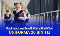 Kayıt Ücreti Yok Ama Üniforma Ücreti Var: Üniforma 20 Bin TL