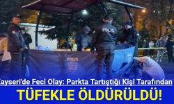 Kayseri'de Feci Olay: Parkta Tartıştığı Kişi Tarafından Tüfekle Öldürüldü!