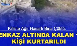 Kilis'te ağır hasarlı bina çöktü: Enkaz altında kalan 1 kişi kurtarıldı