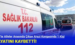 Kilis'te Aileler Arasında Çıkan Arazi Kavgasında 1 Kişi Hayatını Kaybetti